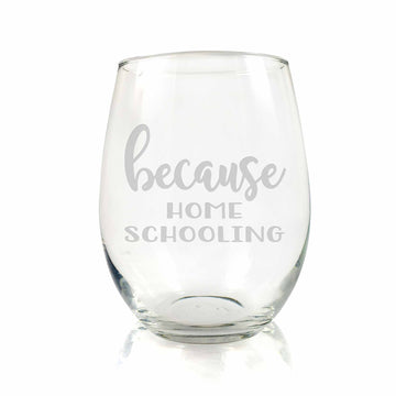 Because Home Schooling Stemless Wine Glass