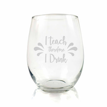 I Teach Therefore I Drink Stemless Wine Glass