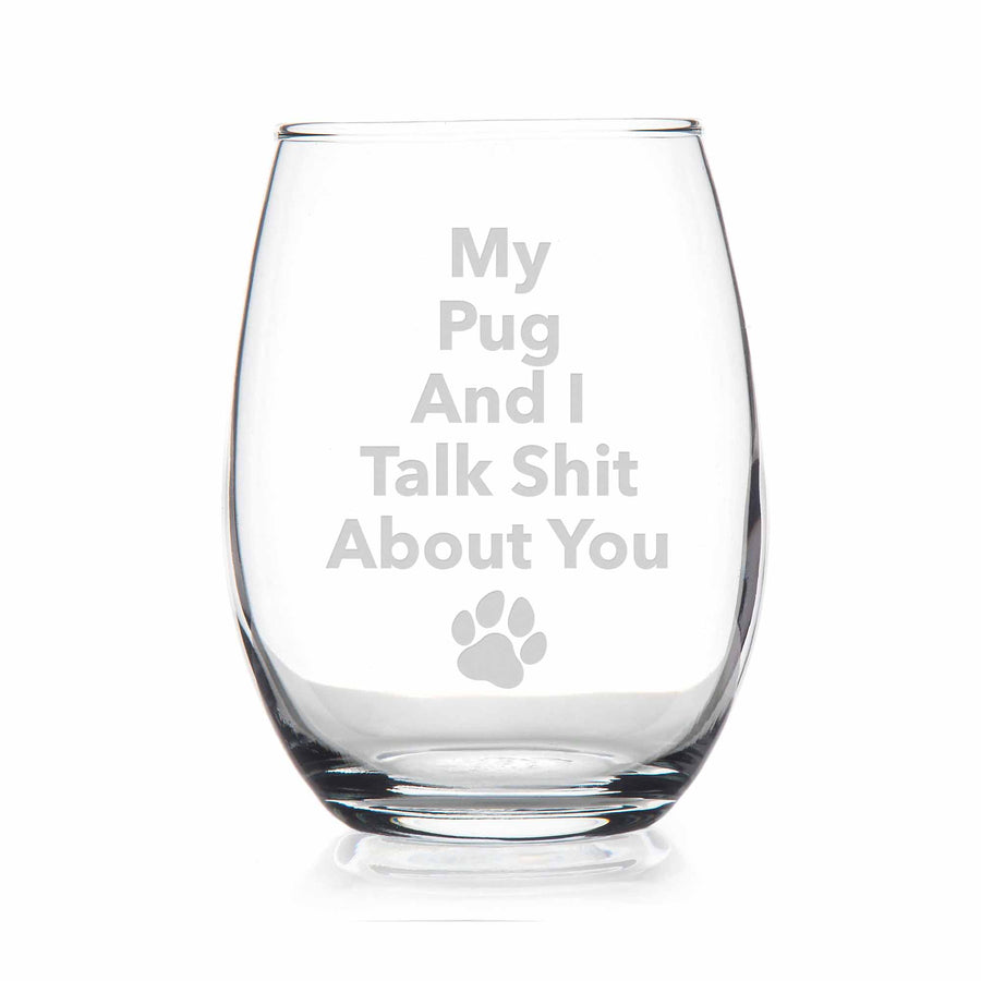 My Pug And I Talk Sht About You Stemless Wine Glass