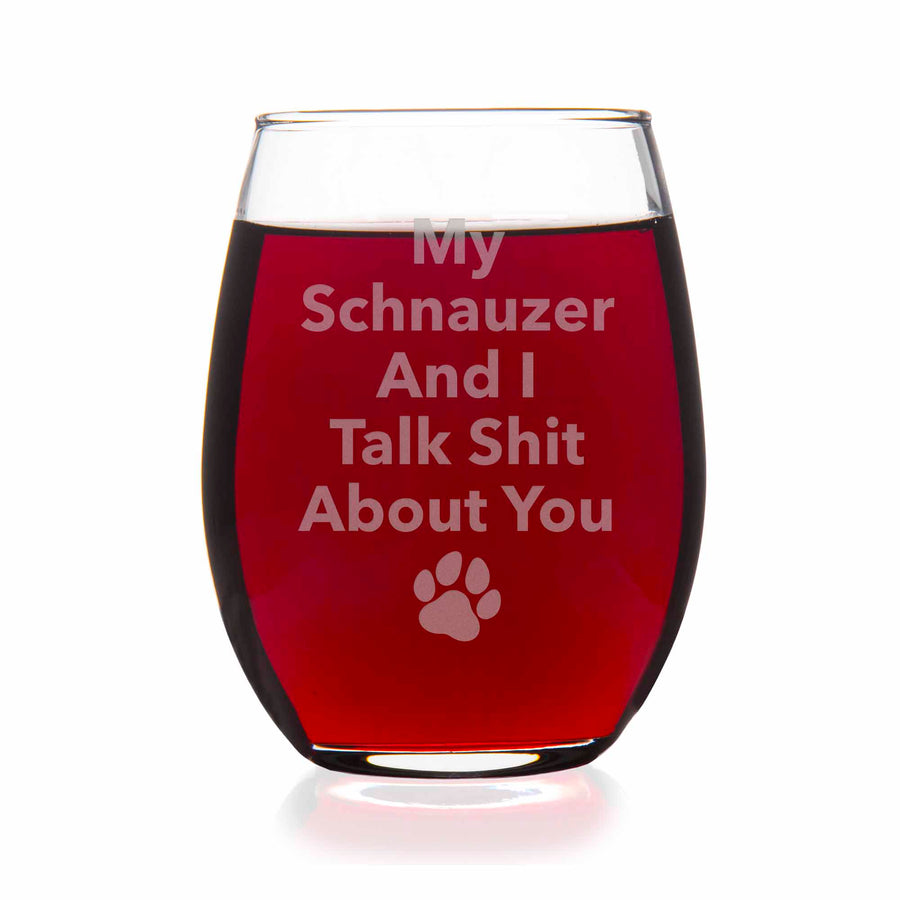 My Schnauzer And I Talk Sht About You Stemless Wine Glass