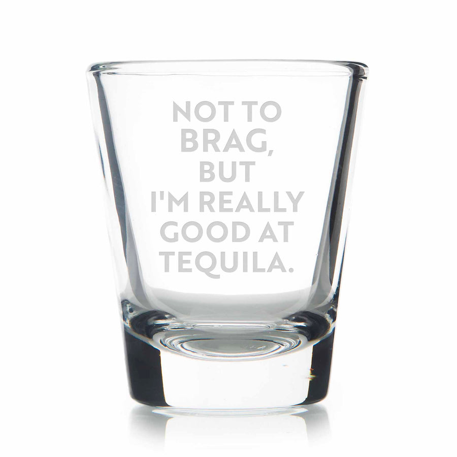 Not To Brag Good At Tequila Standard Shot Glass